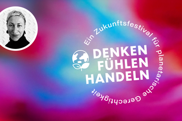 Denken.Fühlen.Handeln – Ein Zukunftsfestival für planetarische Gerechtigkeit